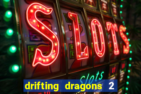 drifting dragons 2 temporada drifting dragons vai ter